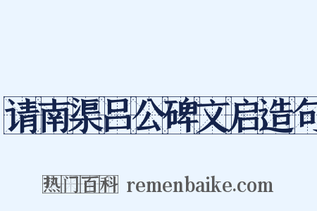 请南渠吕公碑文启造句是什么意思的图片